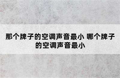 那个牌子的空调声音最小 哪个牌子的空调声音最小